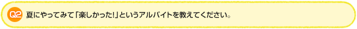 Q2.夏にやってみて「楽しかった!」というアルバイトを教えてください。