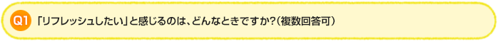 Q1.「リフレッシュしたい」と感じるのは、どんなときですか?(複数回答可)