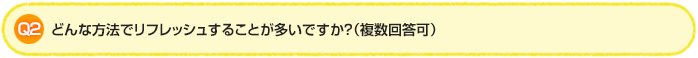 Q2.どんな方法でリフレッシュすることが多いですか?(複数回答可)