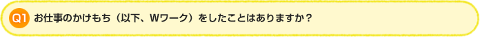 Q1.お仕事のかけもち（以下、Wワーク）をしたことはありますか？