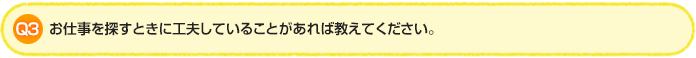 Q3.お仕事を探すときに工夫していることがあれば教えてください。