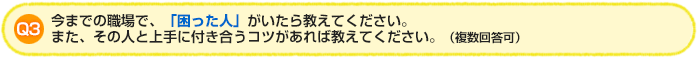 Q3:今までの職場で、「困った人」がいたら教えてください。また、その人と上手に付き合うコツがあれば教えてください。(複数回答可)