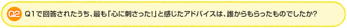 Q2. Q1で回答されたうち、最も「心に刺さった!」と感じたアドバイスは、誰からもらったものでしたか?