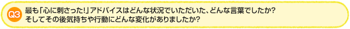 最も「心に刺さった!」アドバイスはどんな状況でいただいた、どんな言葉でしたか?そしてその後気持ちや行動にどんな変化がありましたか?
